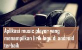 Aplikasi Music Player Terbaik yang Menampilkan Lirik Lagu di Layar Android